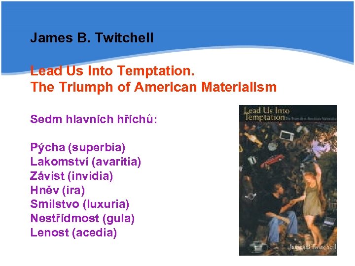 James B. Twitchell Lead Us Into Temptation. The Triumph of American Materialism Sedm hlavních
