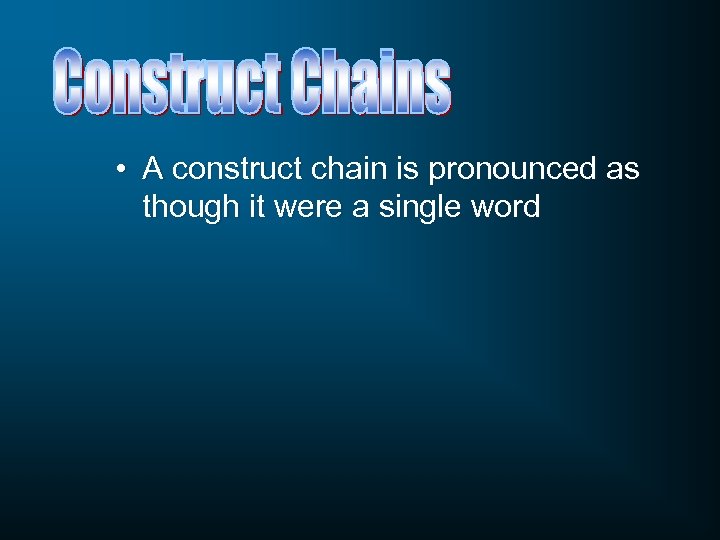  • A construct chain is pronounced as though it were a single word