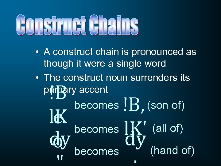  • A construct chain is pronounced as though it were a single word