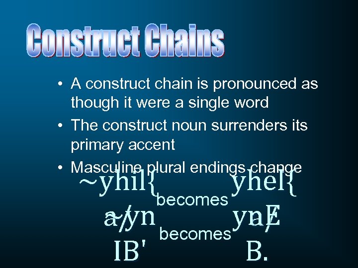  • A construct chain is pronounced as though it were a single word