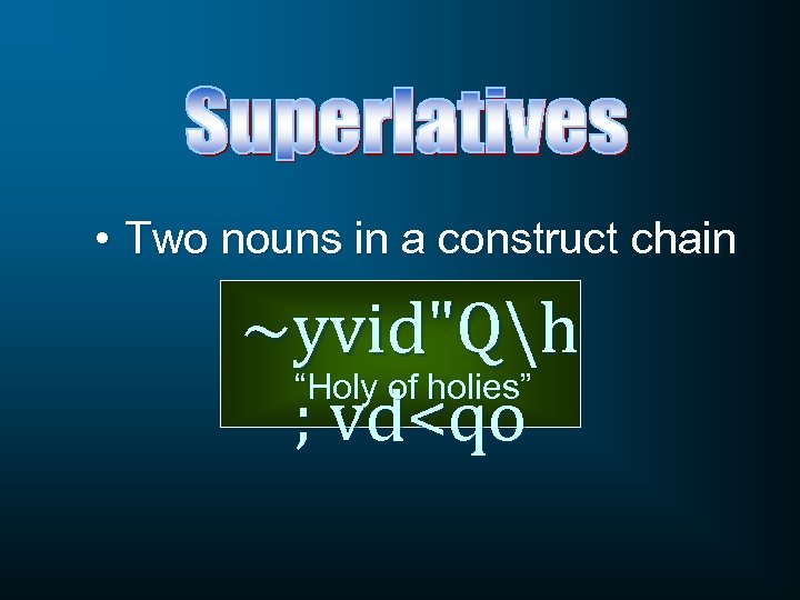  • Two nouns in a construct chain ~yvid"Qh “Holy of holies” ; vd<qo