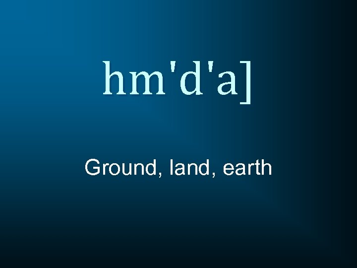 hm'd'a] Ground, land, earth 