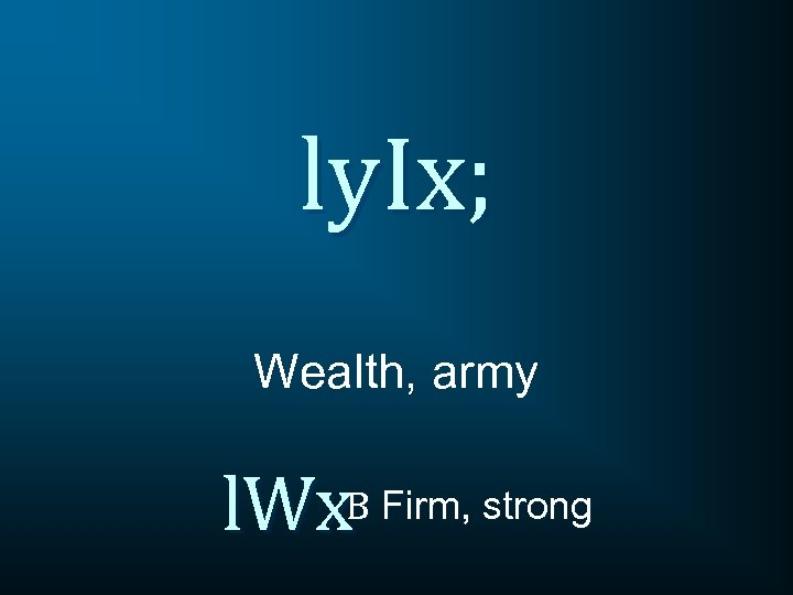 ly. Ix; Wealth, army l. Wx. B Firm, strong 