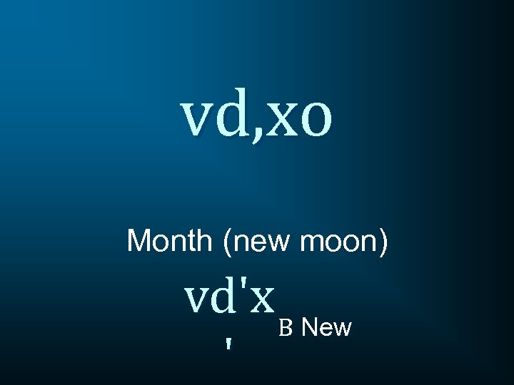 vd, xo Month (new moon) vd'x B New ' 