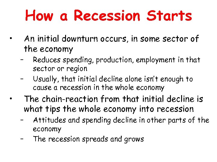 How a Recession Starts • An initial downturn occurs, in some sector of the