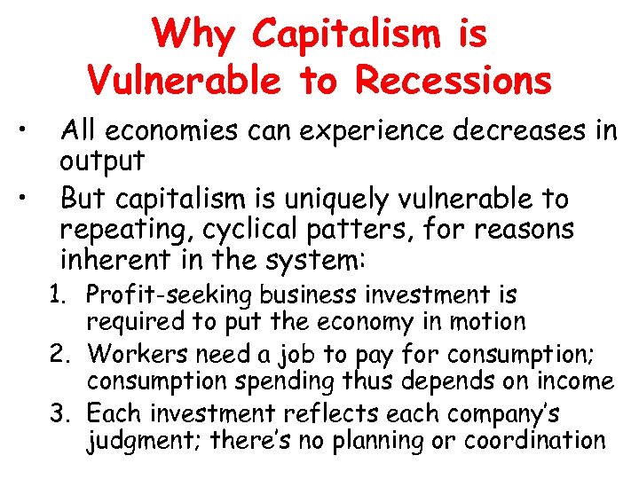 Why Capitalism is Vulnerable to Recessions • • All economies can experience decreases in