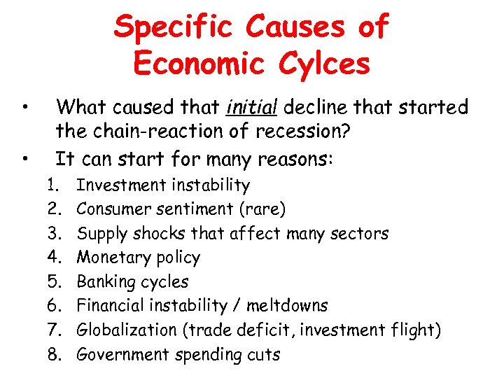 Specific Causes of Economic Cylces • • What caused that initial decline that started
