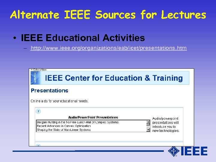 Alternate IEEE Sources for Lectures • IEEE Educational Activities – http: //www. ieee. org/organizations/eab/icet/presentations.