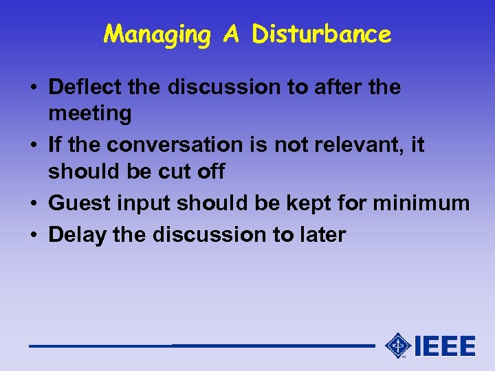 Managing A Disturbance • Deflect the discussion to after the meeting • If the