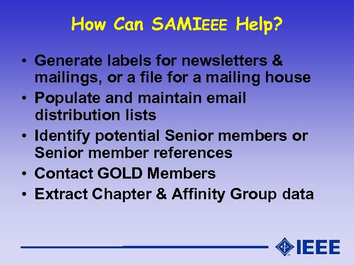 How Can SAMIEEE Help? • Generate labels for newsletters & mailings, or a file