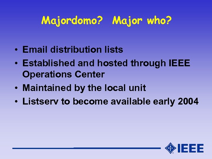 Majordomo? Major who? • Email distribution lists • Established and hosted through IEEE Operations