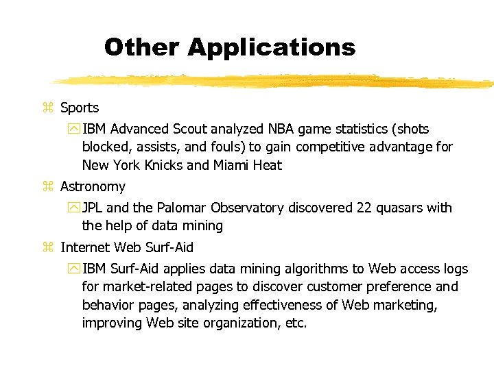 Other Applications z Sports y IBM Advanced Scout analyzed NBA game statistics (shots blocked,
