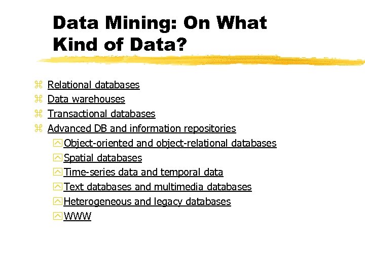 Data Mining: On What Kind of Data? z z Relational databases Data warehouses Transactional