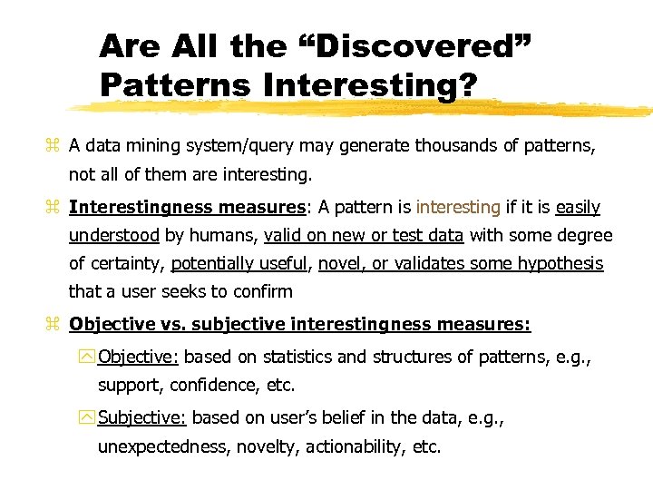Are All the “Discovered” Patterns Interesting? z A data mining system/query may generate thousands