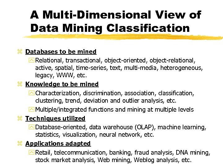 A Multi-Dimensional View of Data Mining Classification z Databases to be mined y Relational,