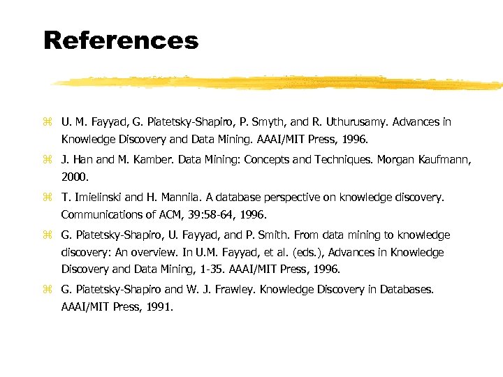References z U. M. Fayyad, G. Piatetsky-Shapiro, P. Smyth, and R. Uthurusamy. Advances in