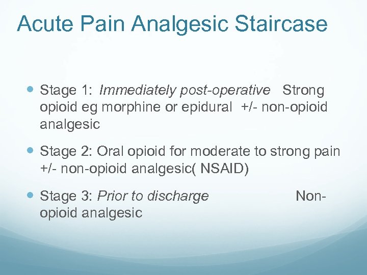Acute Pain Analgesic Staircase Stage 1: Immediately post-operative Strong opioid eg morphine or epidural