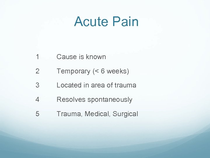 Acute Pain 1 Cause is known 2 Temporary (< 6 weeks) 3 Located in