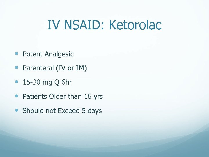 IV NSAID: Ketorolac Potent Analgesic Parenteral (IV or IM) 15 -30 mg Q 6
