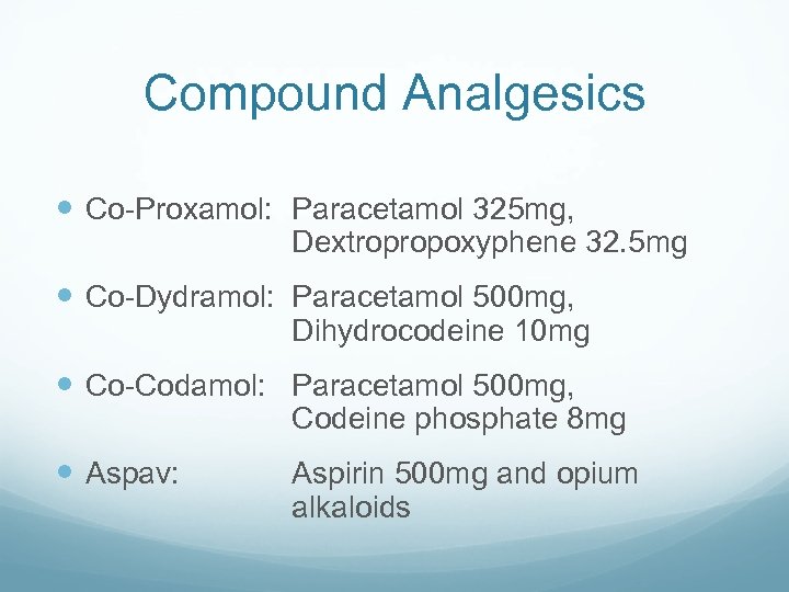 Compound Analgesics Co-Proxamol: Paracetamol 325 mg, Dextropropoxyphene 32. 5 mg Co-Dydramol: Paracetamol 500 mg,