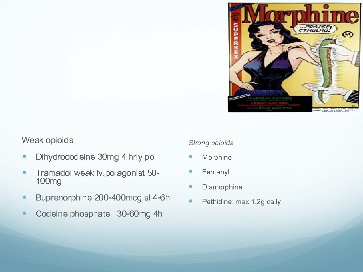 Weak opioids Strong opioids Dihydrocodeine 30 mg 4 hrly po Morphine Tramadol weak iv,