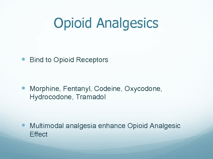 Opioid Analgesics Bind to Opioid Receptors Morphine, Fentanyl, Codeine, Oxycodone, Hydrocodone, Tramadol Multimodal analgesia