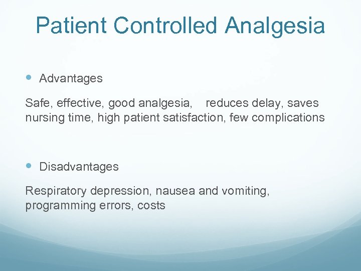 Patient Controlled Analgesia Advantages Safe, effective, good analgesia, reduces delay, saves nursing time, high