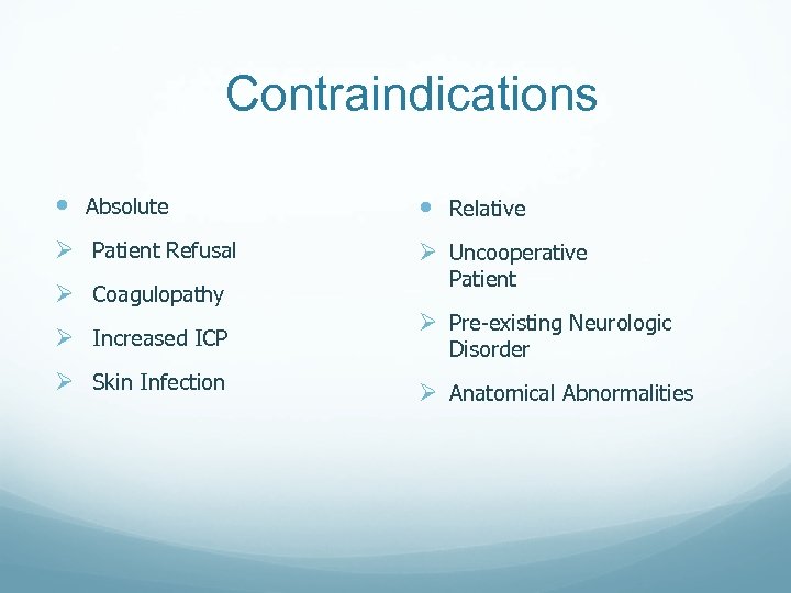 Contraindications Absolute Relative Ø Patient Refusal Ø Uncooperative Ø Coagulopathy Ø Increased ICP Ø