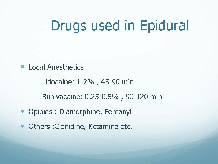 Drugs used in Epidural Local Anesthetics Lidocaine: 1 -2% , 45 -90 min. Bupivacaine: