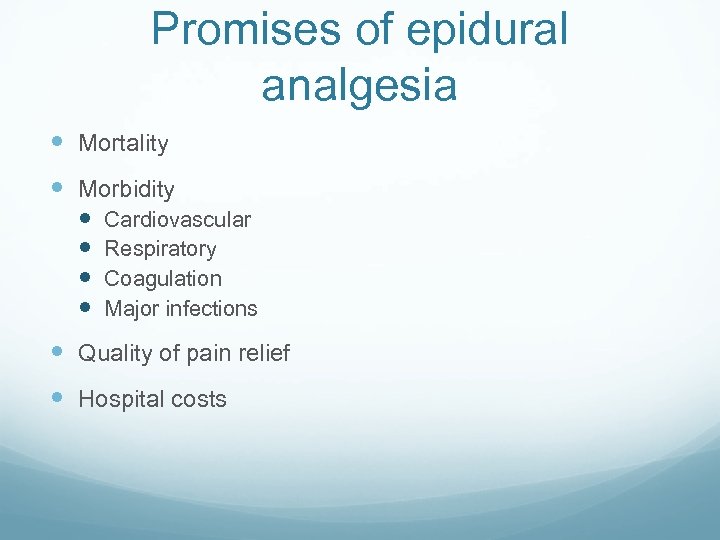 Promises of epidural analgesia Mortality Morbidity Cardiovascular Respiratory Coagulation Major infections Quality of pain