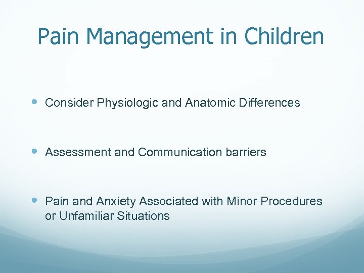 Pain Management in Children Consider Physiologic and Anatomic Differences Assessment and Communication barriers Pain
