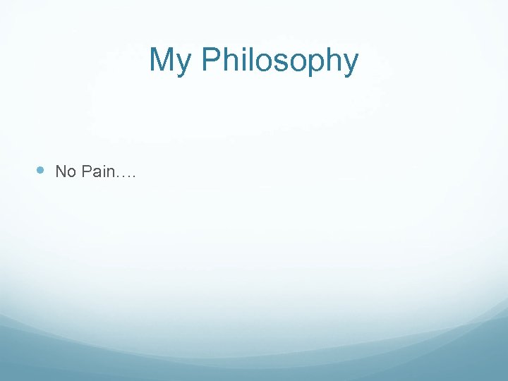 My Philosophy No Pain…. 