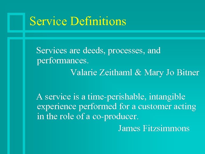 Service Definitions Services are deeds, processes, and performances. Valarie Zeithaml & Mary Jo Bitner