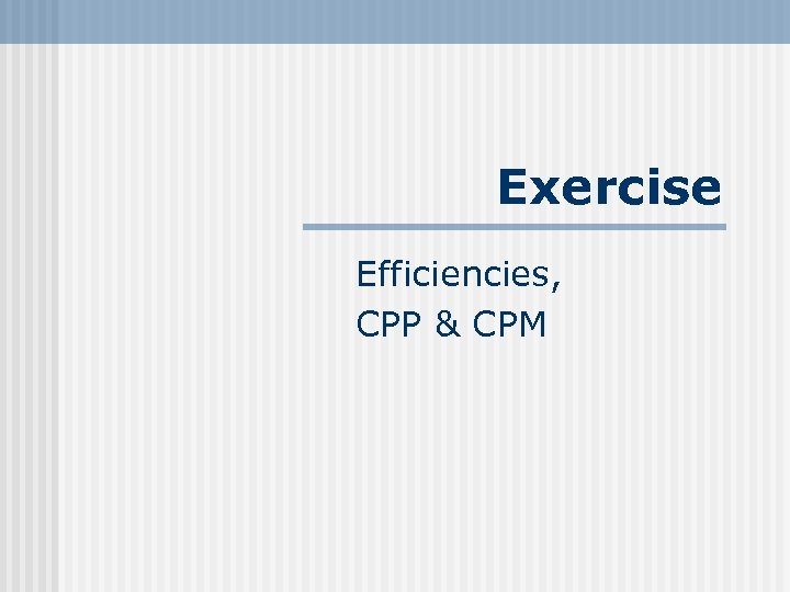 Exercise Efficiencies, CPP & CPM 