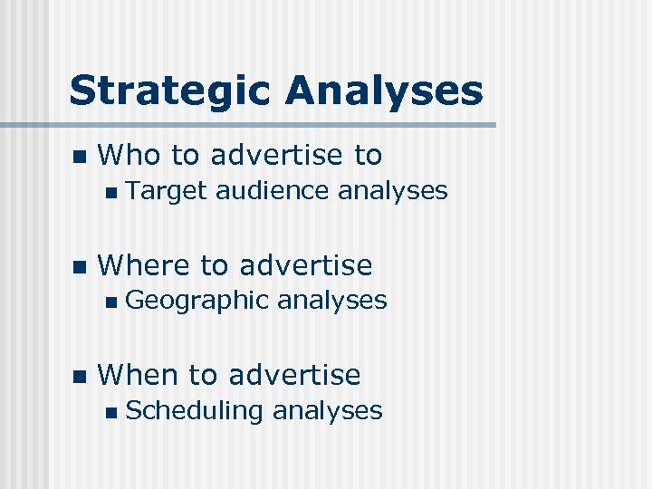 Strategic Analyses n Who to advertise to n n Where to advertise n n