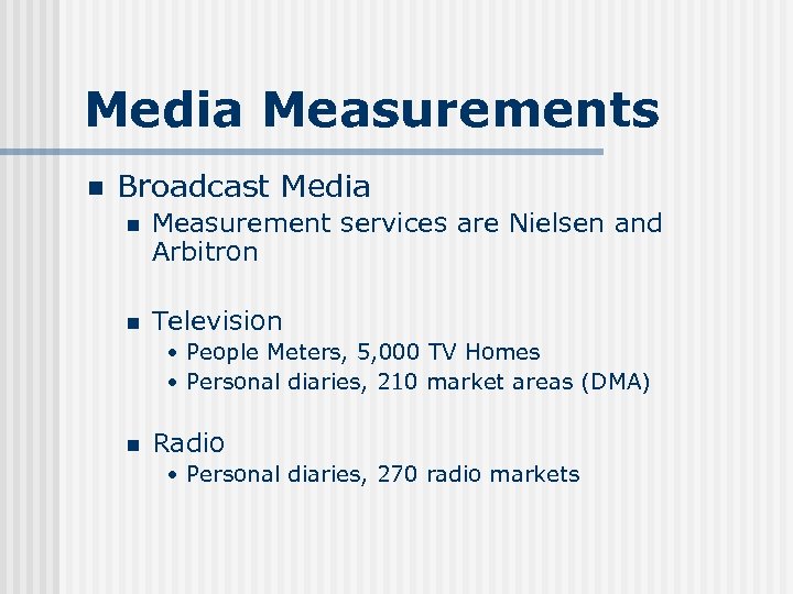 Media Measurements n Broadcast Media n Measurement services are Nielsen and Arbitron n Television