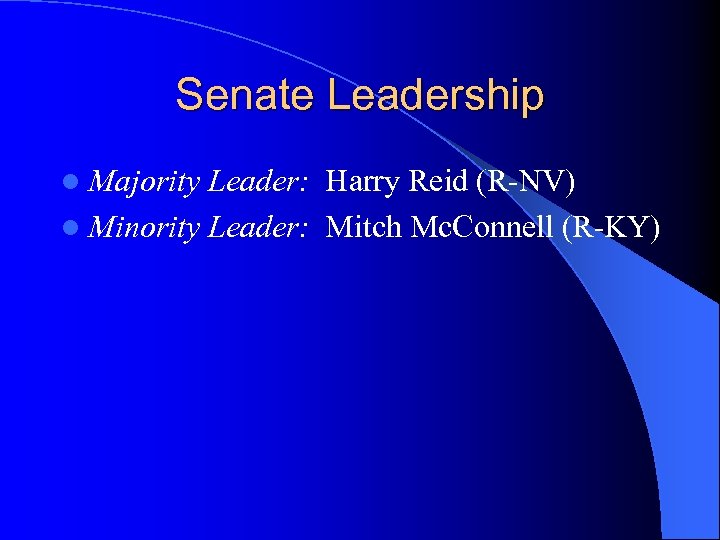 Senate Leadership l Majority Leader: Harry Reid (R-NV) l Minority Leader: Mitch Mc. Connell