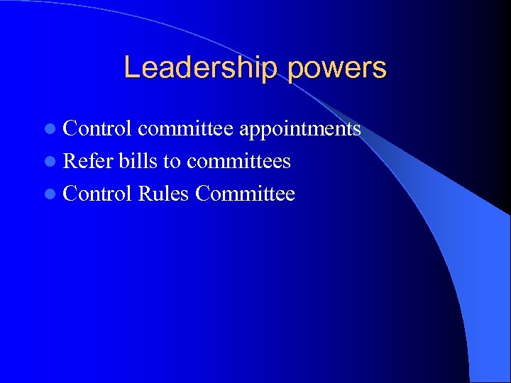 Leadership powers l Control committee appointments l Refer bills to committees l Control Rules