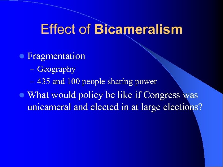 Effect of Bicameralism l Fragmentation – Geography – 435 and 100 people sharing power