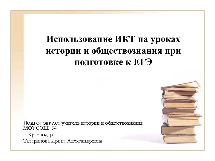 Использование ИКТ на уроках истории и обществознания при подготовке к ЕГЭ Подготовила: учитель истории