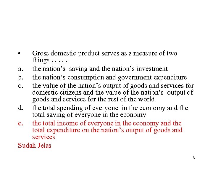  • Gross domestic product serves as a measure of two things. . .