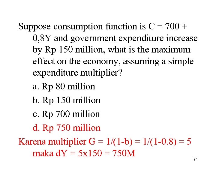 Suppose consumption function is C = 700 + 0, 8 Y and government expenditure
