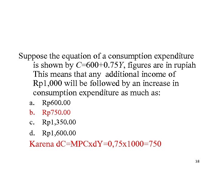 Suppose the equation of a consumption expenditure is shown by C=600+0. 75 Y, figures