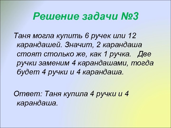 Решение задачи № 3 Таня могла купить 6 ручек или 12 карандашей. Значит, 2