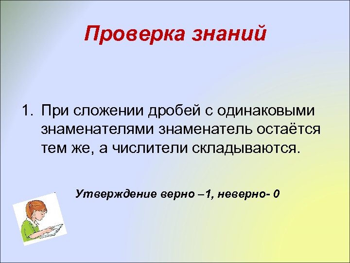 Проверка знаний 1. При сложении дробей с одинаковыми знаменателями знаменатель остаётся тем же, а