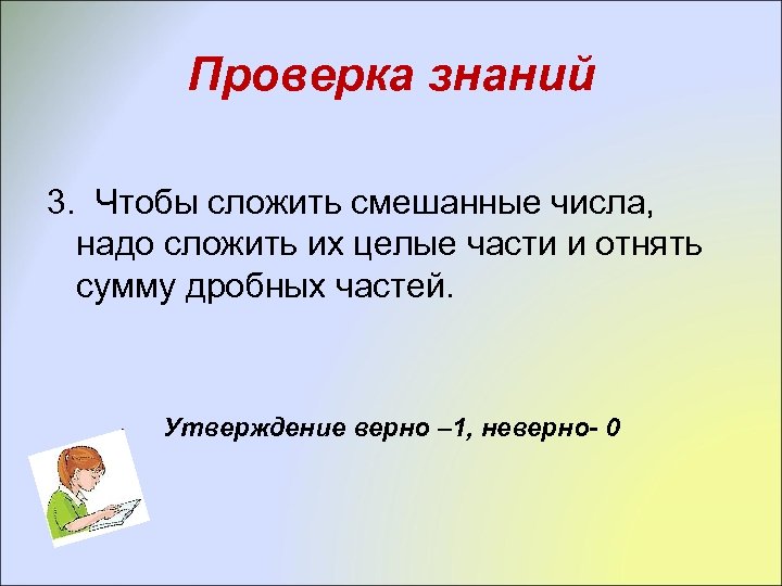 Проверка знаний 3. Чтобы сложить смешанные числа, надо сложить их целые части и отнять