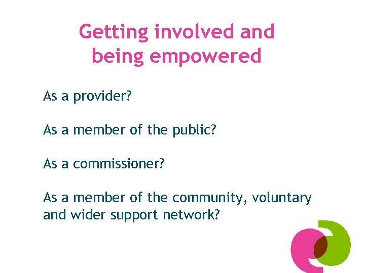 Getting involved and being empowered As a provider? As a member of the public?
