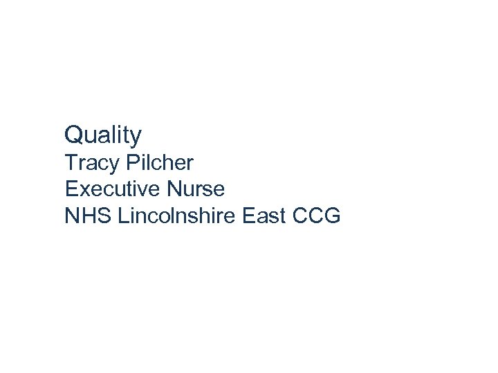 Quality Tracy Pilcher Executive Nurse NHS Lincolnshire East CCG 