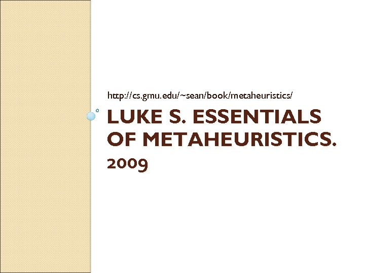 http: //cs. gmu. edu/~sean/book/metaheuristics/ LUKE S. ESSENTIALS OF METAHEURISTICS. 2009 