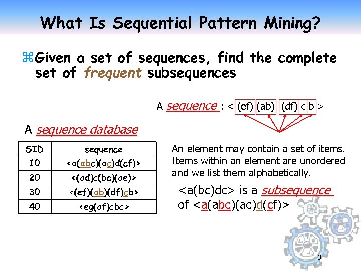 What Is Sequential Pattern Mining? z Given a set of sequences, find the complete